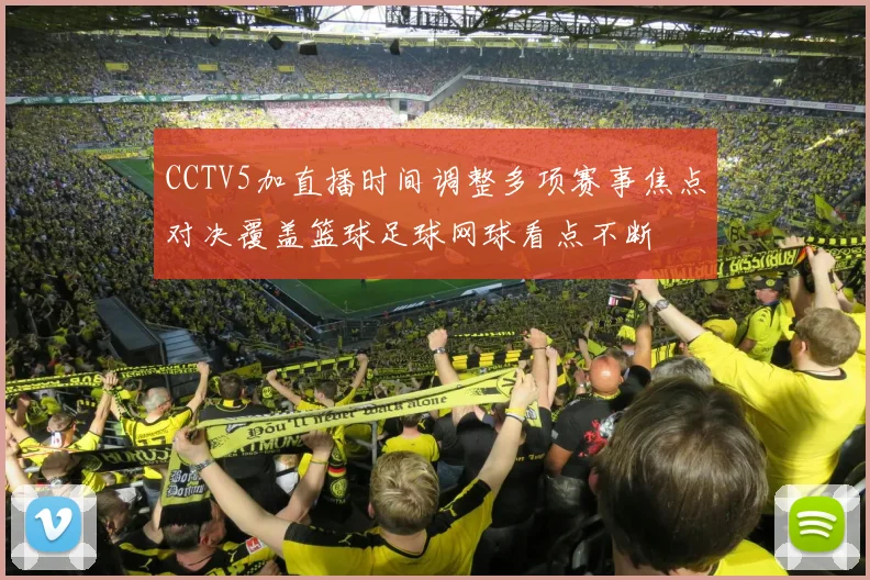 CCTV5加直播时间调整多项赛事焦点对决覆盖篮球足球网球看点不断